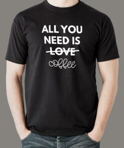 All You Need Is Love And Coffee T-Shirt All You Need Is Love And Coffee T-Shirt