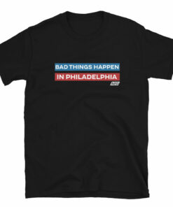 Bad Things Happen in Philadelphia Tee Bad Things Happen in Philadelphia Tee
