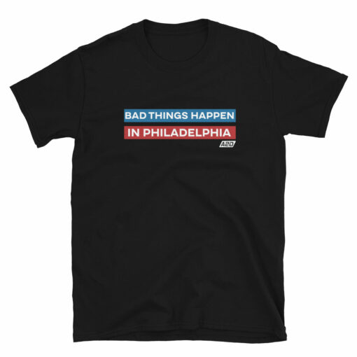 Bad Things Happen in Philadelphia Tee