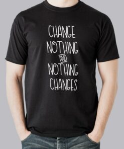 Change Nothing & Nothing Changes Men’s Inspirational T-shirt