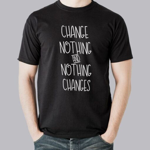 Change Nothing & Nothing Changes Men’s Inspirational T-shirt