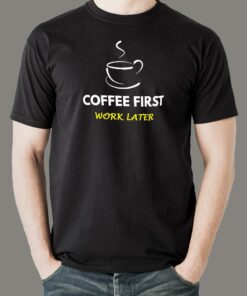 Coffee First Work Later Men’s T-Shirt Coffee First Work Later Men’s T-Shirt
