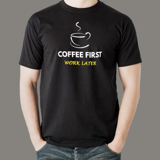 Coffee First Work Later Men’s T-Shirt