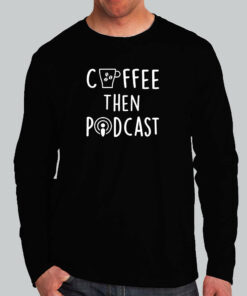 Coffee Then Podcast T-Shirt Coffee Then Podcast T-Shirt