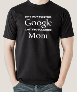 Don’t know Something, Google. Can’t Find Something, Mom! Men’s T-shirt