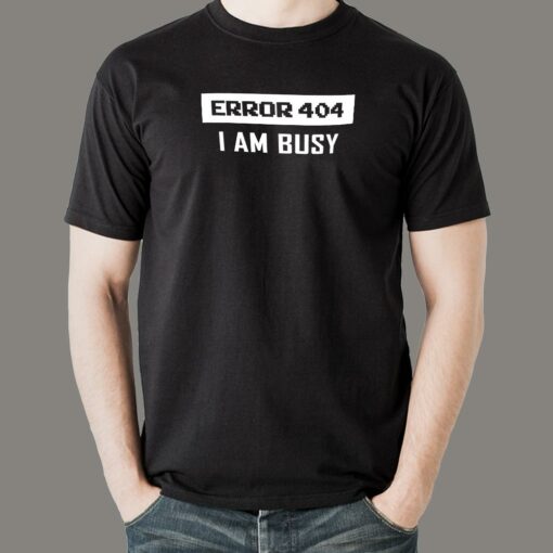 Error 404 I AM Busy T-Shirt – Web Dev’s Day Off