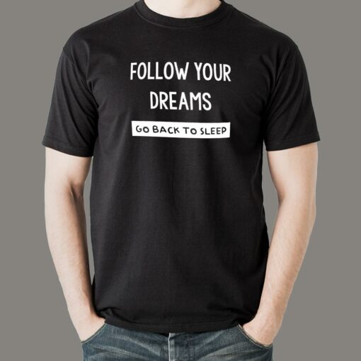 Follow Your Dreams Go Back To Sleep Funny Attitude T-Shirt