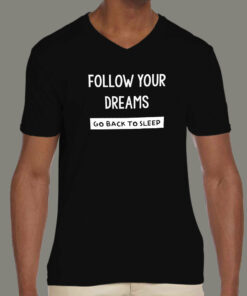 Follow Your Dreams Go Back To Sleep Funny Attitude T-Shirt 2 Follow Your Dreams Go Back To Sleep Funny Attitude T Shirt 3