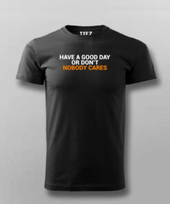 Have A Good Day Or Don’t Nobody Cares T-Shirt Have A Good Day Or Don’t Nobody Cares T-Shirt