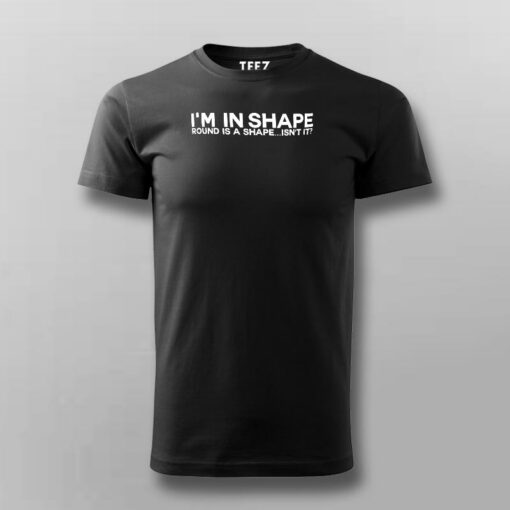 I Am In Shape Round Is A Shape Funny Motivational T-Shirt For Men