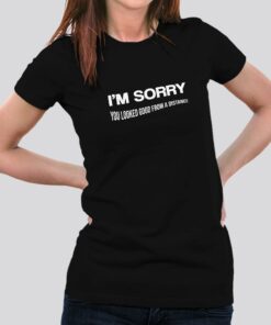 I Am Sorry, You Looked Good From a Distance  Women’s T-shirt I Am Sorry, You Looked Good From a Distance  Women’s T-shirt