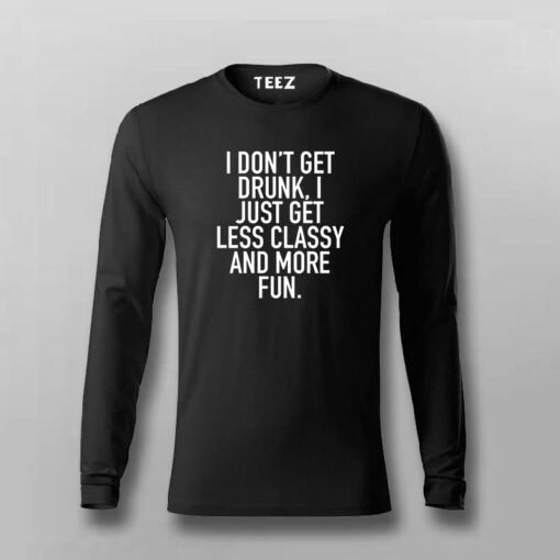 I Don’t Get Drunk I Just Get Less Classy And More Fun T-Shirt For Men