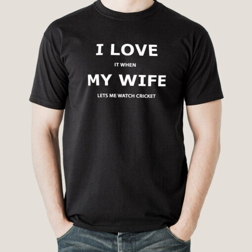 I Love My Wife When She Lets Me Watch Cricket Men’s Funny T-shirt