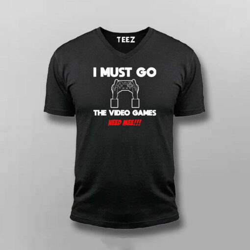 I MUST GO VIDEO GAME NEEDS MEE Gaming T-shirt