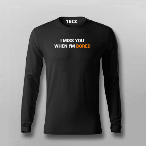 I Miss You When I Am Bored T-Shirt For Men