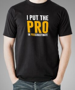 I Put The Pro In Procrastinate Funny Quote T-Shirt For Men