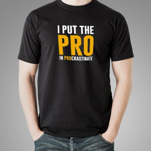 I Put The Pro In Procrastinate Funny Quote T-Shirt For Men