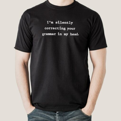 I am Silently Correcting Your Grammar In My Head  Men’s T-shirt