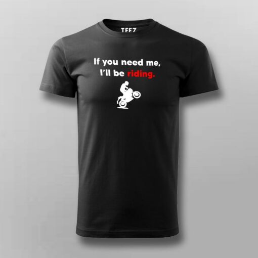 If You Need Me I’ll Be Riding Motorcycle T-Shirt