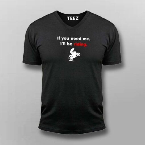 If You Need Me I’ll Be Riding Motorcycle T-Shirt