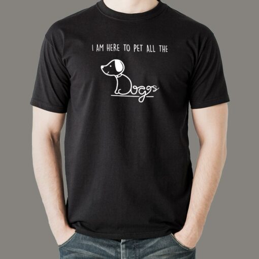 I’m Here To Pet All The Dogs T-Shirt For Men