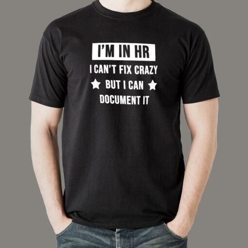 I’m In HR I Can’t Fix Crazy But I Can Document It Funny Human Resources T-Shirt For Men