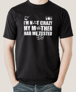 I’m Not Crazy, My Mother Had Me Tested – Funny Big Bang Theory Men’s T-shirt I’m Not Crazy, My Mother Had Me Tested – Funny Big Bang Theory Men’s T-shirt