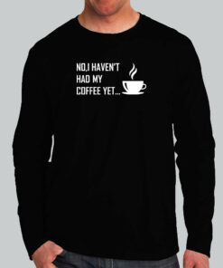 No I Haven’t Had My Coffee Yet T-Shirt No I Haven’t Had My Coffee Yet T-Shirt