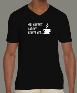 No I Haven't Had My Coffee Yet T-Shirt 2 No I Havent Had My Coffee Yet T Shirt 3