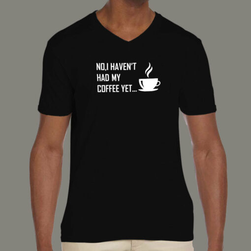 No I Haven’t Had My Coffee Yet T-Shirt