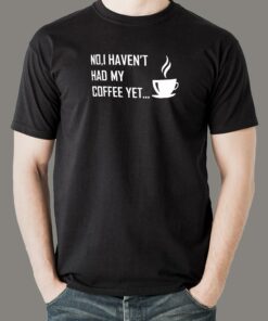 No I Haven’t Had My Coffee Yet T-Shirt For Men No I Haven’t Had My Coffee Yet T-Shirt For Men