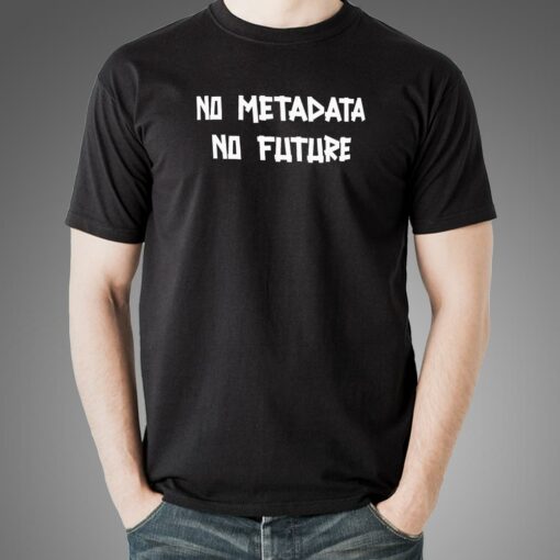 No Metadata No Future Men’s T-shirt