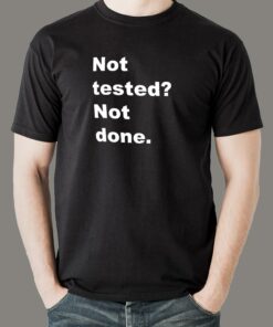 Not Tested Not Done T-Shirt – QA’s Final Say Not Tested Not Done T-Shirt – QA’s Final Say