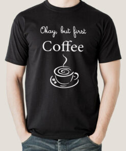Okay, But First Coffee – Men’s T-shirt Okay, But First Coffee – Men’s T-shirt