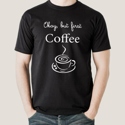 Okay, But First Coffee – Men’s T-shirt