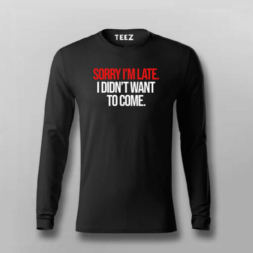 SORRY I’M LATE I DIDN’T WANT TO COME SLOGAN T-shirt For Men