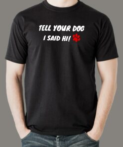 Tell Your Dog I Said Hi Men’s Pet Animal T-Shirt Tell Your Dog I Said Hi Men’s Pet Animal T-Shirt