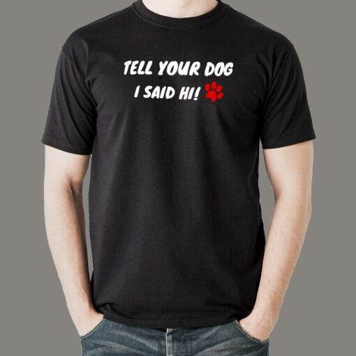 Tell Your Dog I Said Hi Men’s Pet Animal T-Shirt