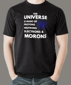 Universe Is Made Of Protons Neutrons And Morons T-Shirt For Men Universe Is Made Of Protons Neutrons And Morons T-Shirt For Men