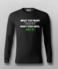 What You Want Exists Don’t Stop Until Get It T-Shirt For Men What You Want Exists Don’t Stop Until Get It T-Shirt For Men