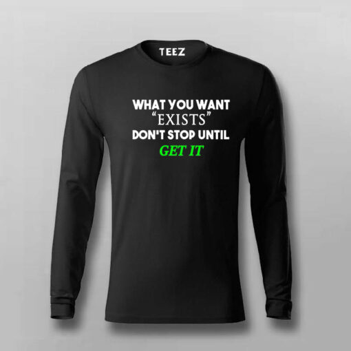 What You Want Exists Don’t Stop Until Get It T-Shirt For Men