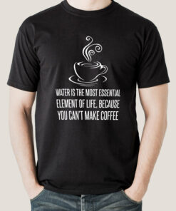 Without Water You Can’t Make Coffee – Funny Men’s T-shirt Without Water You Can’t Make Coffee – Funny Men’s T-shirt