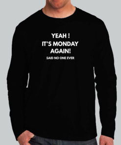 Yeah It’s Monday Again Said No One Ever T-Shirt Yeah It’s Monday Again Said No One Ever T-Shirt