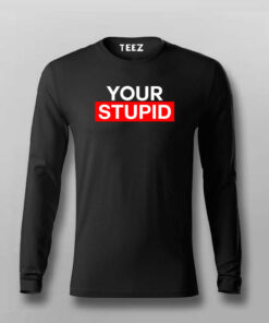 Your Stupid T-Shirt For Men