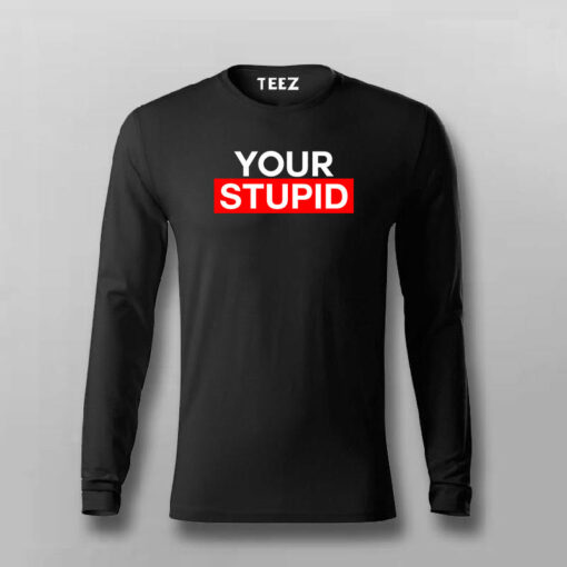 Your Stupid T-Shirt For Men