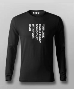 you look really funny doing that with your head T-shirt For Men