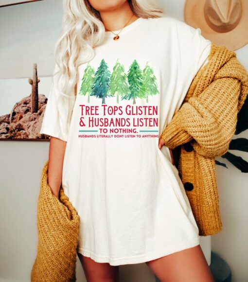 Bella or Comfort Colors Tree Tops Glisten And Husbands Listen – To Nothing- Husbands Literally Don’t Listen To Anything – Funny Christmas Shirt