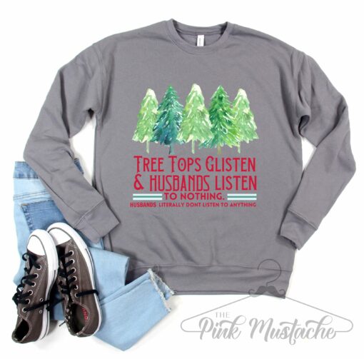 Comfort Colors, Bella Canvas, Or Gildan Brand Tree Tops Glisten And Husbands Listen – To Nothing- Literally Don’t Listen To Anything