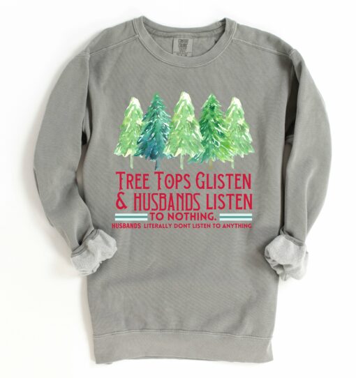Comfort Colors, Bella Canvas, Or Gildan Brand Tree Tops Glisten And Husbands Listen – To Nothing- Literally Don’t Listen To Anything