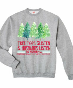 Comfort Colors, Bella Canvas, Or Gildan Brand Tree Tops Glisten And Husbands Listen - To Nothing- Literally Don't Listen To Anything 2 Comfort Colors Bella Canvas Or Gildan Brand Tree Tops Glisten And Husbands Listen To Nothing Literally Dont Listen To Anything 3